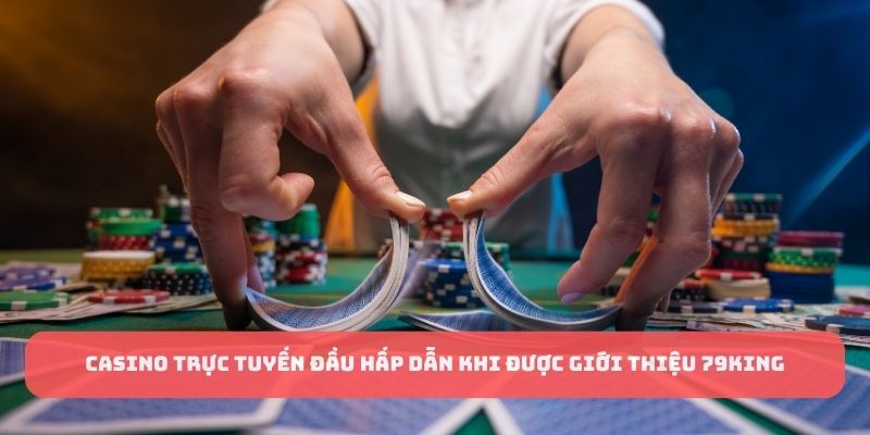 Casino trực tuyến đầu hấp dẫn khi được giới thiệu 79KING